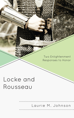 Locke and Rousseau: Two Enlightenment Responses to Honor - Johnson, Laurie M