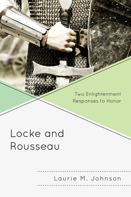 Locke and Rousseau: Two Enlightenment Responses to Honor - Johnson, Laurie M