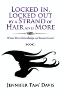 Locked in, Locked Out by a Strand of Hair and More: Where Have Knowledge and Reason Gone? (Book 1)