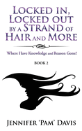 Locked in, Locked Out by a Strand of Hair and More: Where Have Knowledge and Reason Gone? (Book 2)