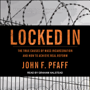 Locked in: The True Causes of Mass Incarceration "and How to Achieve Real Reform