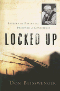 Locked Up: Letters and Papers of a Prisoner of Conscience - Beisswenger, Don