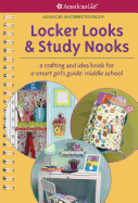 Locker Looks & Study Nooks: A Crafting and Idea Book for a Smart Girl's Guide: Middle School
