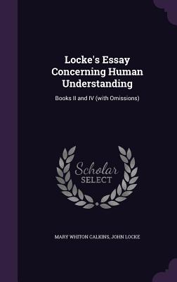 Locke's Essay Concerning Human Understanding: Books II and IV with Omissions - Calkins, Mary Whiton