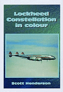 Lockheed Constellation in Colour: A Photographic History of One of the Most Charismatic American Civil Aircraft Ever Built