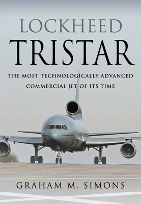 Lockheed TriStar: The Most Technologically Advanced Commercial Jet of Its Time - Simons, Graham M