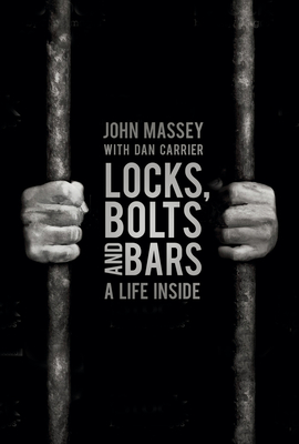 Locks, Bolts and Bars: A Life Inside - Massey, John, and Carrier, Dan