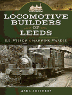 Locomotive Builders of Leeds: E.B. Wilson and Manning Wardle