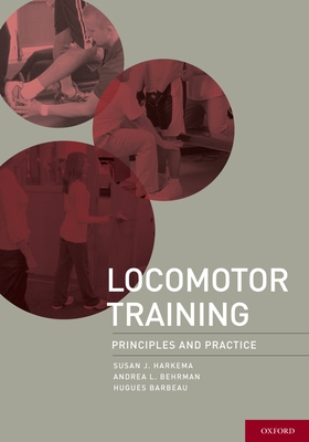 Locomotor Training: Principles and Practice - Harkema Phd, Susan, and Behrman Phd Pt, Andrea, and Barbeau Phd, Hugues