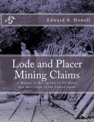 Lode and Placer Mining Claims: A Manual of Mining Law in the States and Territories of the United States - Jackson, Kerby (Introduction by), and Howell, Edward B