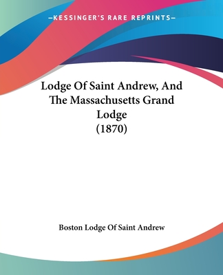 Lodge Of Saint Andrew, And The Massachusetts Grand Lodge (1870) - Boston Lodge of Saint Andrew