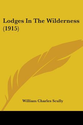 Lodges In The Wilderness (1915) - Scully, William Charles