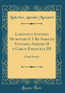 Lodovico Antonio Muratori E I Re Sabaudi Vittorio Amedeo II E Carlo Emanuele III: Cenni Storici (Classic Reprint)