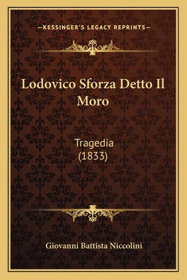 Lodovico Sforza Detto Il Moro: Tragedia (1833) - Niccolini, Giovanni Battista