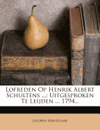 Lofreden Op Henrik Albert Schultens ...: Uitgesproken Te Leijden ... 1794...