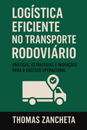 Logstica Eficiente no Transporte Rodovirio: Prticas, Estratgias e Inovaes para o Sucesso Operacional