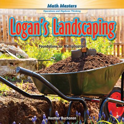 Logan's Landscaping: Foundations for Multiplication - Buchanan, Heather, Dr.