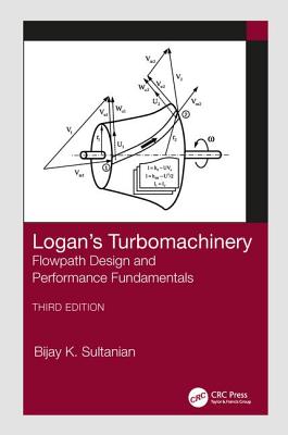 Logan's Turbomachinery: Flowpath Design and Performance Fundamentals, Third Edition - Sultanian, Bijay