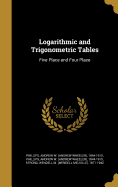 Logarithmic and Trigonometric Tables: Five Place and Four Place