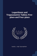 Logarithmic and Trigonometric Tables; Five-place and Four-place