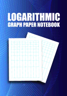 Logarithmic Graph Paper Notebook: Semi-Log, Log-Log Sheets