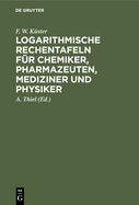 Logarithmische Rechentafeln f?r Chemiker, Pharmazeuten, Mediziner und Physiker