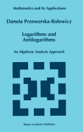 Logarithms and Antilogarithms: An Algebraic Analysis Approach