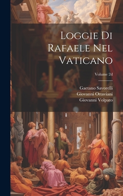 Loggie Di Rafaele Nel Vaticano; Volume 2D - Ottaviani, Giovanni 1735-1808, and Raphael, 1483-1520 (Creator), and Volpato, Giovanni 1735-1803