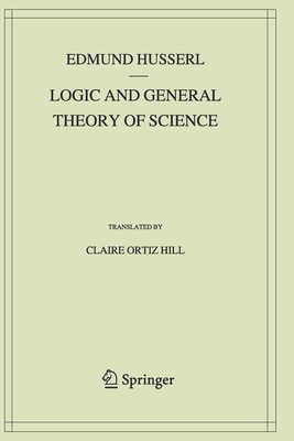 Logic and General Theory of Science - Husserl, Edmund, and Hill, Claire Ortiz (Translated by)