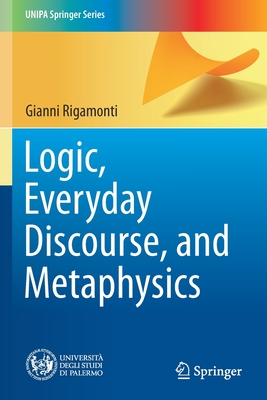 Logic, Everyday Discourse, and Metaphysics - Rigamonti, Gianni