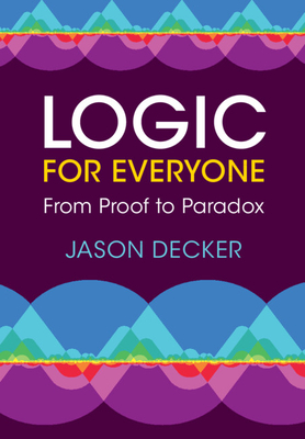 Logic for Everyone: From Proof to Paradox - Decker, Jason