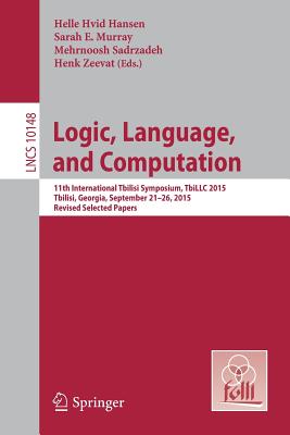 Logic, Language, and Computation: 11th International Tbilisi Symposium on Logic, Language, and Computation, Tbillc 2015, Tbilisi, Georgia, September 21-26, 2015, Revised Selected Papers - Hansen, Helle Hvid (Editor), and Murray, Sarah E (Editor), and Sadrzadeh, Mehrnoosh (Editor)