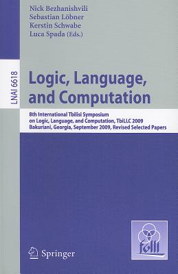 Logic, Language, and Computation: 8th International Tbilisi Symposium on Logic, Language, and Computation, TbiLLC 2009, Bakuriani, Georgia, September 21-25, 2009, Revised Selected Papers - Bezhanishvili, Nick (Editor), and Lbner, Sebastian (Editor), and Schwabe, Kerstin, Dr. (Editor)