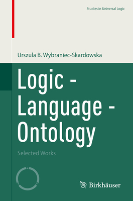 Logic - Language - Ontology: Selected Works - Wybraniec-Skardowska, Urszula B.