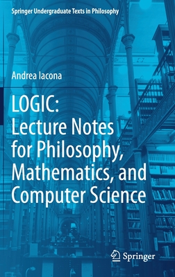 Logic: Lecture Notes for Philosophy, Mathematics, and Computer Science - Iacona, Andrea