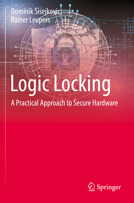Logic Locking: A Practical Approach to Secure Hardware - Sisejkovic, Dominik, and Leupers, Rainer