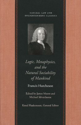 Logic, Metaphysics, and the Natural Sociability of Mankind - Hutcheson, Francis, and Moore, James (Editor)