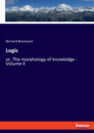 Logic: or, The morphology of knowledge - Volume II