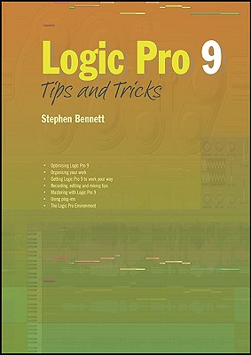 Logic Pro 9 Tips and Tricks - Bennett, Stephen