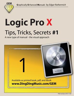 Logic Pro X - Tips, Tricks, Secrets #1: A new type of manual - the visual approach - Rothermich, Edgar