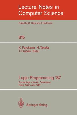 Logic Programming '87: Proceedings of the 6th Conference Tokyo, Japan, June 22-24, 1987 - Furukawa, Koichi (Editor), and Tanaka, Hozumi (Editor), and Fujisaki, Tetsunosuke (Editor)