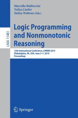 Logic Programming and Nonmonotonic Reasoning: 15th International Conference, Lpnmr 2019, Philadelphia, Pa, Usa, June 3-7, 2019, Proceedings - Balduccini, Marcello (Editor), and Lierler, Yuliya (Editor), and Woltran, Stefan (Editor)