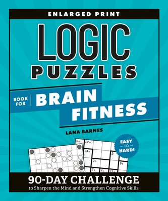 Logic Puzzles Book for Brain Fitness: 90-Day Challenge to Sharpen the Mind and Strengthen Cognitive Skills Enlarged Print, Easy to Hard! - Barnes, Lana