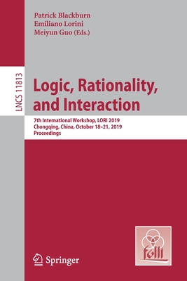 Logic, Rationality, and Interaction: 7th International Workshop, Lori 2019, Chongqing, China, October 18-21, 2019, Proceedings - Blackburn, Patrick (Editor), and Lorini, Emiliano (Editor), and Guo, Meiyun (Editor)