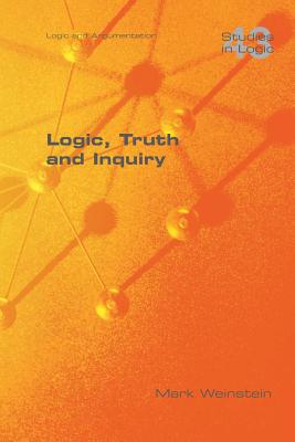 Logic, Truth and Inquiry - Weinstein, Mark, Dr.