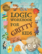 Logic Workbook for Gritty Kids: Spatial reasoning, math puzzles, word games, logic problems, activities, two-player games. (The Gritty Little Lamb companion book for developing problem solving, critical thinking & STEM skills in kids ages 6, 7, 8, 9, 10.)
