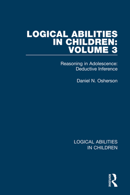 Logical Abilities in Children: Volume 3: Reasoning in Adolescence: Deductive Inference - Osherson, Daniel N