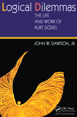 Logical Dilemmas: The Life and Work of Kurt Gdel - Dawson, John