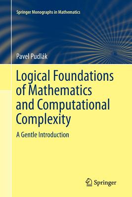 Logical Foundations of Mathematics and Computational Complexity: A Gentle Introduction - Pudlk, Pavel