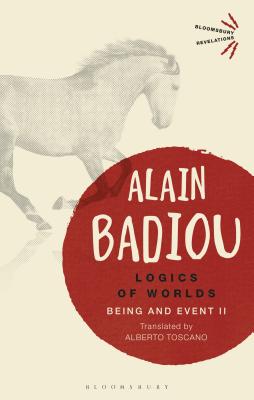 Logics of Worlds: Being and Event II - Badiou, Alain, and Toscano, Alberto (Translated by)